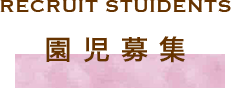 RECRUIT STUIDENTS 園児募集